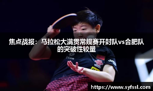 焦点战报：马拉松大满贯常规赛开封队vs合肥队的突破性较量